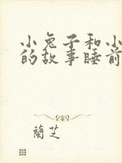 小兔子和小狐狸的故事睡前故事情侣
