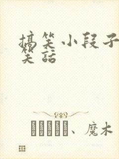搞笑小段子幽默笑话