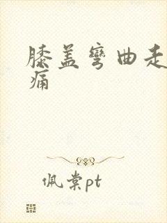 膝盖弯曲走路就痛