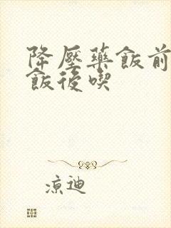 降压药饭前还是饭后吃