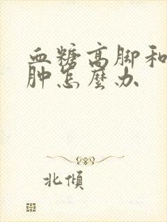 血糖高脚和腿浮肿怎么办