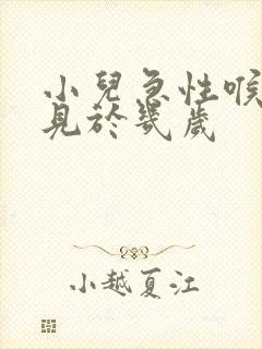 小儿急性喉炎常见于几岁