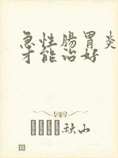 急性肠胃炎怎么才能治好