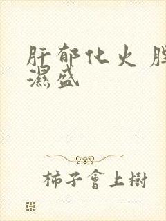 肝郁化火 脾虚湿盛