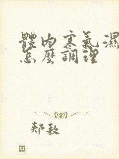 体内寒气湿气重怎么调理