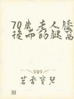 70岁老人膝盖后面的腿窝筋痛