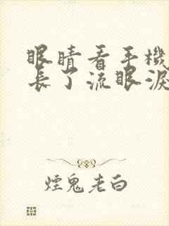 眼睛看手机时间长了流眼泪怎么回事