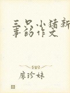 三只小猪新编故事的作文