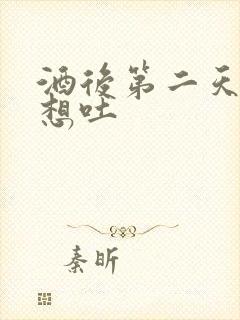 酒后第二天难受想吐