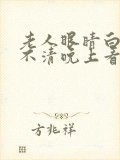 老人眼睛白天看不清晚上看得清楚
