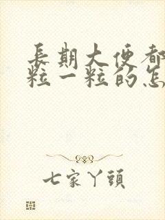长期大便都是一粒一粒的怎么回事