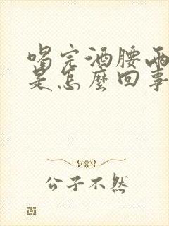 喝完酒腰两侧疼是怎么回事