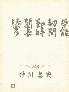 膝关节韧带拉伤多长时间能好