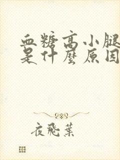 血糖高小腿浮肿是什么原因引起的