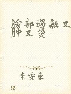 脸部过敏又红又肿又烫