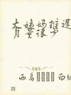 大姨妈推迟半个月量很少