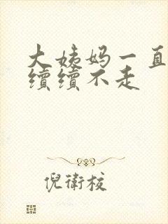 大姨妈一直断断续续不走