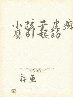小孩子皮癣是怎么引起的