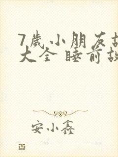 7岁小朋友故事大全 睡前故事