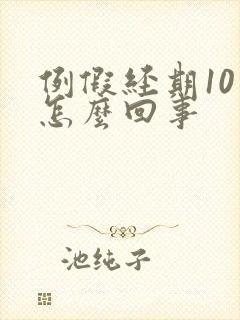 例假经期10天怎么回事