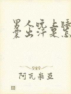 男人晚上睡觉阴囊出汗是怎么回事