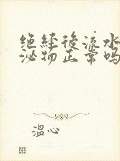 绝经后流水样分泌物正常吗