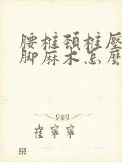 腰椎颈椎压迫手脚麻木怎么治疗封面