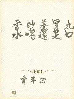 香砂养胃丸是泡水喝还是口服