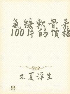 氨糖软骨素钙片100片的价格是