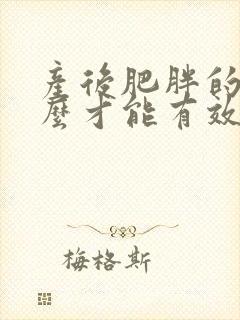产后肥胖的人怎么才能有效的减肥
