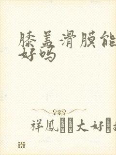 膝盖滑膜能治疗好吗