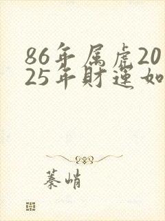 86年属虎2025年财运如何封面
