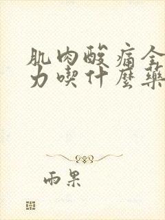 肌肉酸痛全身乏力吃什么药封面