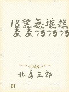 18禁无遮拦羞羞羞污污污网站