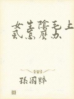 女生阴毛上有阴虱怎么办