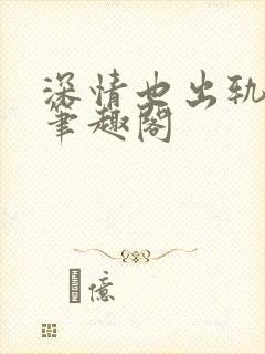深情也出轨by笔趣阁