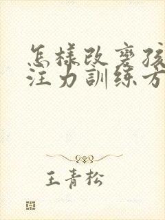 怎样改变孩子专注力训练方法