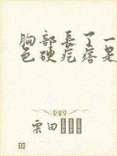 胸部长了一个紫色硬疙瘩是怎么回事封面