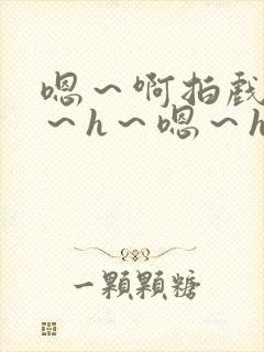 嗯～啊拍戏强做～h～嗯～h