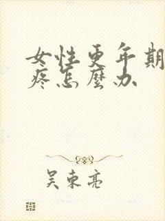女性更年期浑身疼怎么办封面