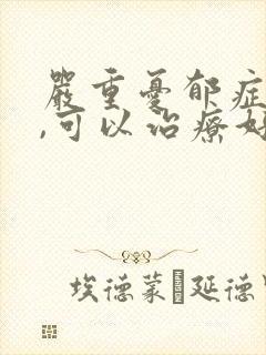 严重忧郁症的人,可以治疗好吗