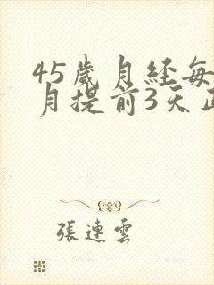 45岁月经每个月提前3天正常吗