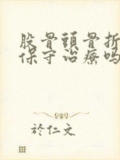 股骨头骨折可以保守治疗吗