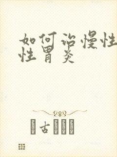如何治慢性委缩性胃炎