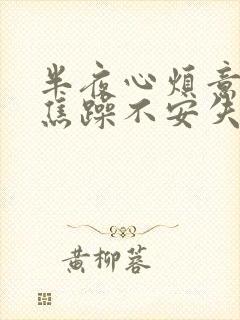 半夜心烦意乱,焦躁不安失眠怎么回事