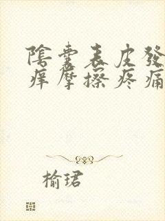 阴囊表皮发红瘙痒摩擦疼痛