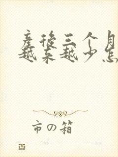 产后三个月奶水越来越少怎么回事