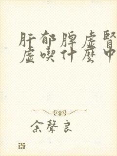 肝郁脾虚肾精亏虚吃什么中成药封面