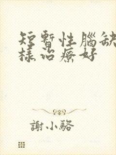 短暂性脑缺血怎样治疗好