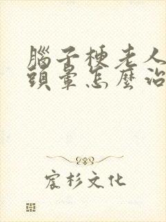 脑子梗老人出现头晕怎么治疗